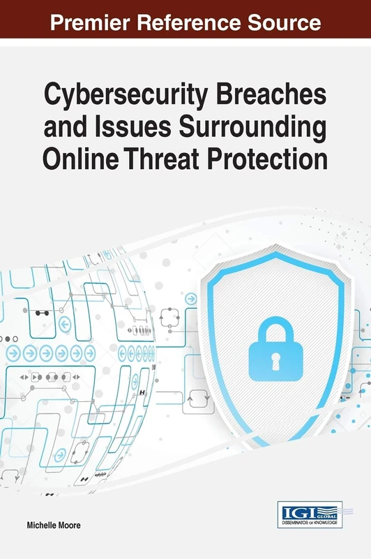 Cybersecurity Breaches and Issues Surrounding Online Threat Protection (Advances in Information Security, Privacy, and Ethics)