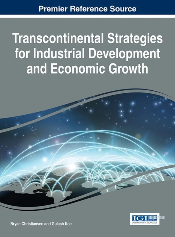 Transcontinental Strategies for Industrial Development and Economic Growth (Advances in Business Strategy and Competitive Advantage)