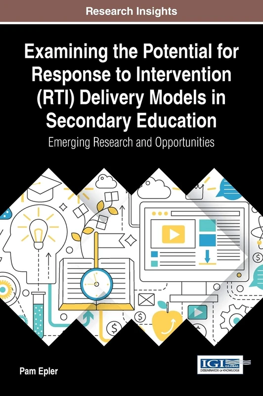 Examining the Potential for Response to Intervention (RTI) Delivery Models in Secondary Education: Emerging Research and Opportunities (Advances in Higher Education and Professional Development)