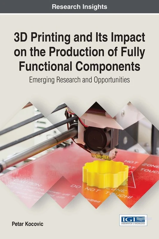 3D Printing and its Impact on the Production of Fully Functional Components: Emerging Research and Opportunities (Advances in Chemical and Materials Engineering)