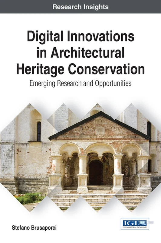 Digital Innovations in Architectural Heritage Conservation: Emerging Research and Opportunities (Advances in Media, Entertainment, and the Arts)