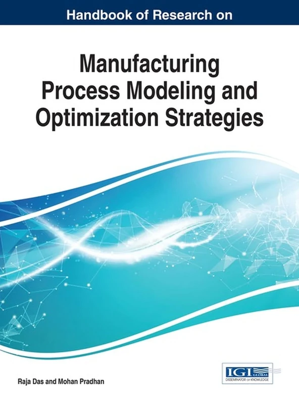 Handbook of Research on Manufacturing Process Modeling and Optimization Strategies (Advances in Logistics, Operations, and Management Science)