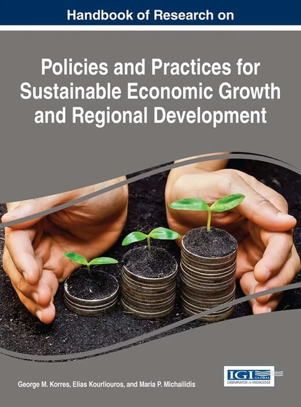 Handbook of Research on Policies and Practices for Sustainable Economic Growth and Regional Development (Advances in Finance, Accounting, and Economics)