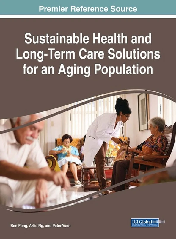 Sustainable Health and Long-Term Care Solutions for an Aging Population (Advances in Medical Diagnosis, Treatment, and Care)