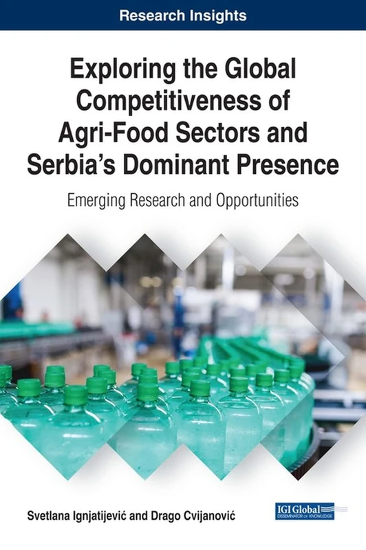 Exploring the Global Competitiveness of Agri-Food Sectors and Serbia's Dominant Presence: Emerging Research and Opportunities (Advances in Business Strategy and Competitive Advantage)