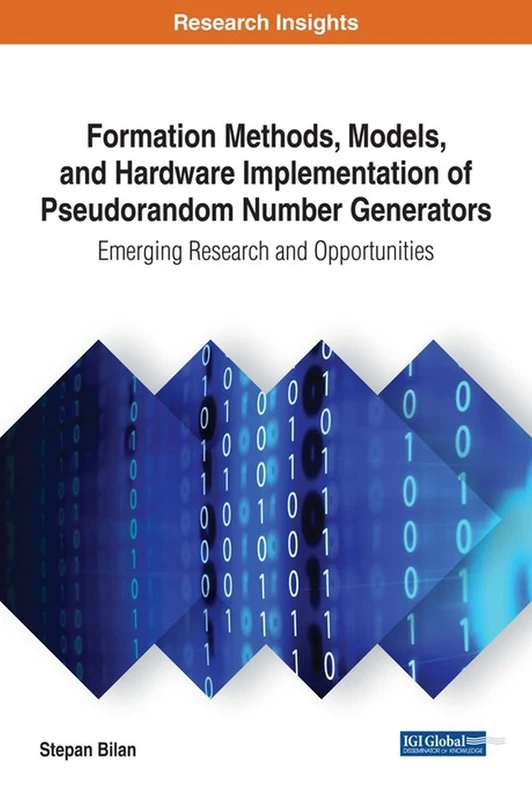 Formation Methods, Models, and Hardware Implementation of Pseudorandom Number Generators: Emerging Research and Opportunities (Advances in Systems ... Engineering, and High Performance Computing)