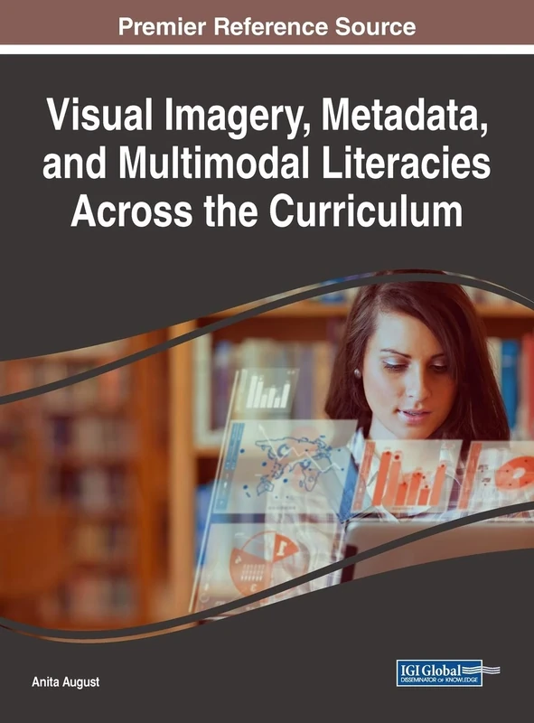 Visual Imagery, Metadata, and Multimodal Literacies Across the Curriculum (Advances in Educational Technologies and Instructional Design)