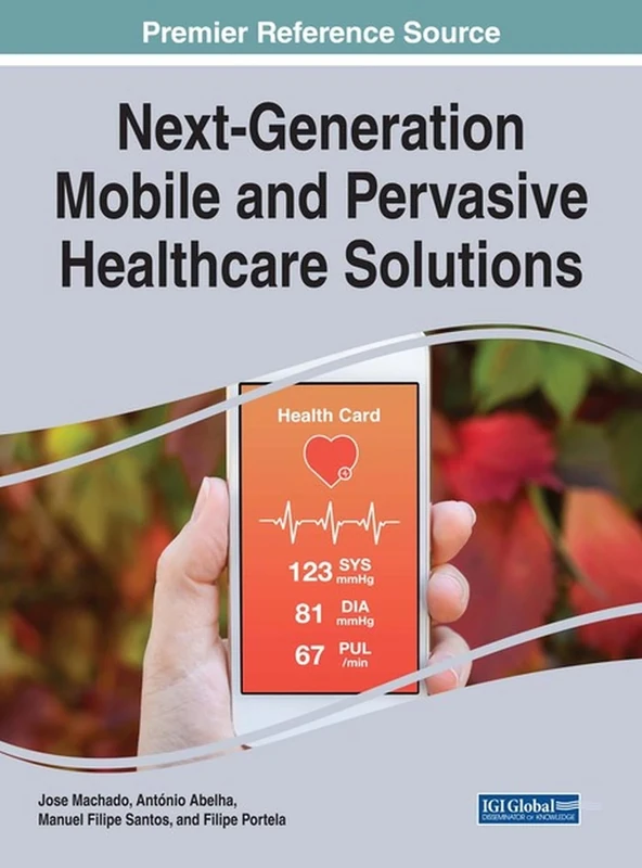 Next-Generation Mobile and Pervasive Healthcare Solutions (Advances in Medical Technologies and Clinical Practice)