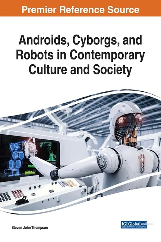 Androids, Cyborgs, and Robots in Contemporary Culture and Society (Advances in Computational Intelligence and Robotics)