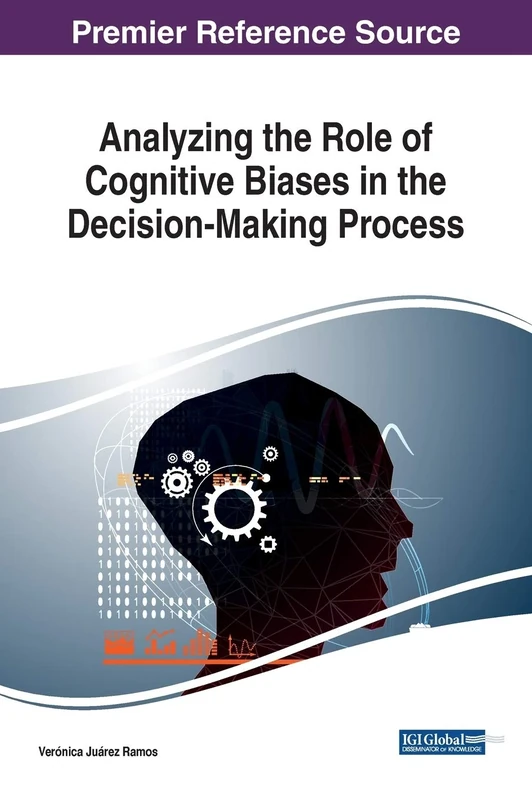 Analyzing the Role of Cognitive Biases in the Decision-Making Process (Advances in Psychology, Mental Health, and Behavioral Studies)