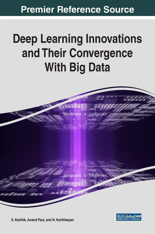 Deep Learning Innovations and Their Convergence With Big Data (Advances in Data Mining and Database Management (ADMDM))