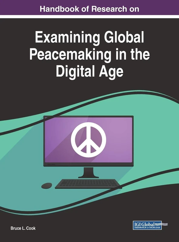 Handbook of Research on Examining Global Peacemaking in the Digital Age (Advances in Public Policy and Administration)