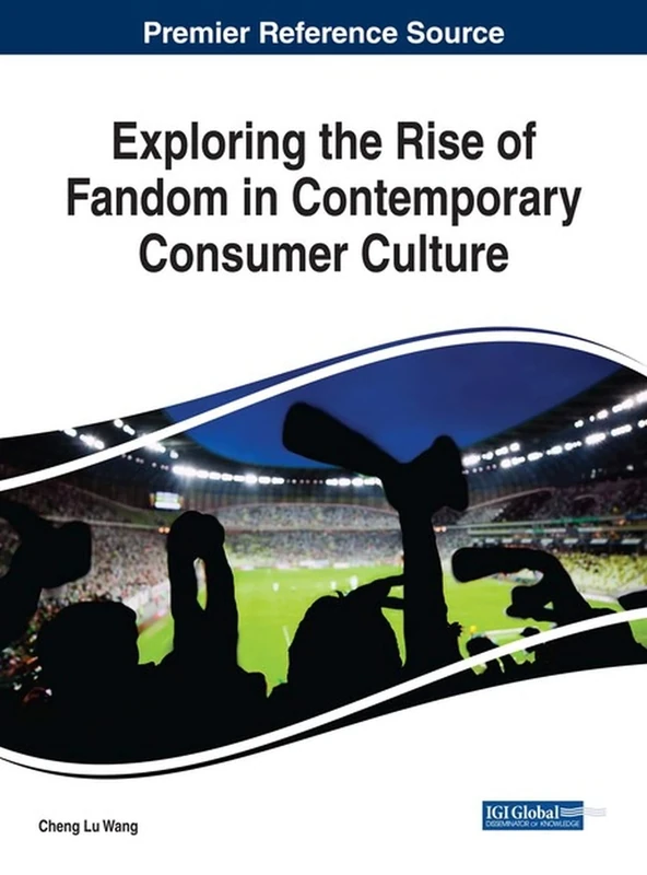 Exploring the Rise of Fandom in Contemporary Consumer Culture (Advances in Marketing, Customer Relationship Management, and E-Services)
