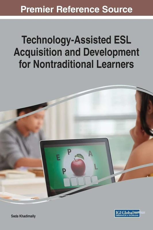Technology-Assisted ESL Acquisition and Development for Nontraditional Learners (Advances in Educational Technologies and Instructional Design)