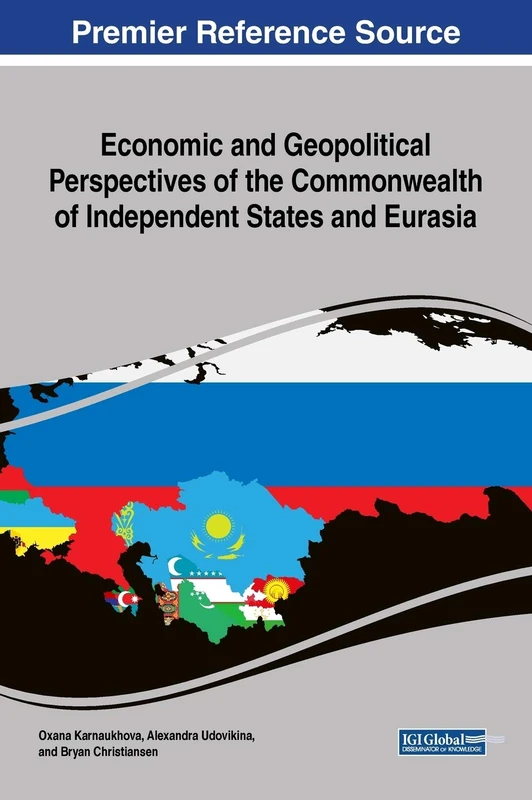 Economic and Geopolitical Perspectives of the Commonwealth of Independent States and Eurasia (Advances in Electronic Government, Digital Divide, and Regional Development)