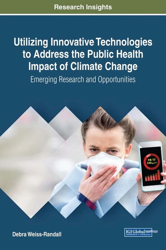 Utilizing Innovative Technologies to Address the Public Health Impact of Climate Change: Emerging Research and Opportunities (Advances in Environmental Engineering and Green Technologies)