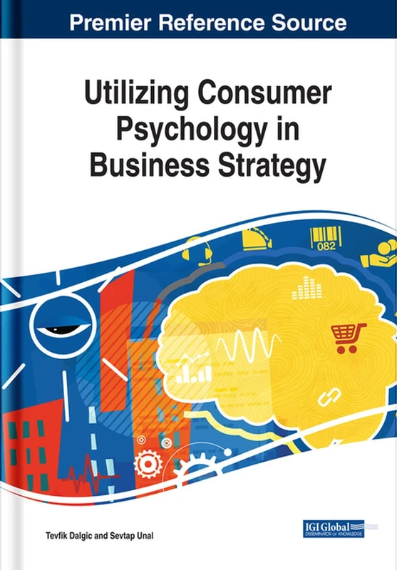 Utilizing Consumer Psychology in Business Strategy (Advances in Business Strategy and Competitive Advantage (ABSCA))