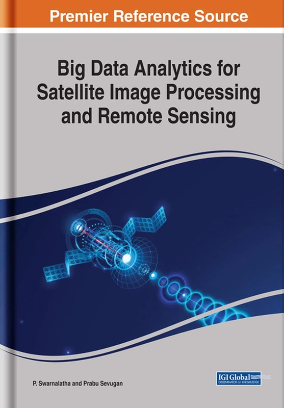 Big Data Analytics for Satellite Image Processing and Remote Sensing (Advances in Computer and Electrical Engineering)