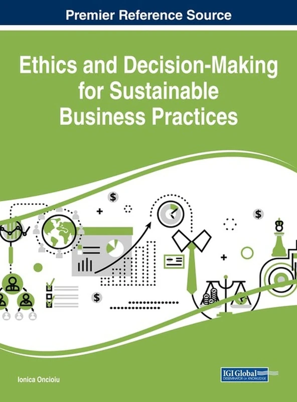 Ethics and Decision-Making for Sustainable Business Practices (Advances in Business Strategy and Competitive Advantage (ABSCA))
