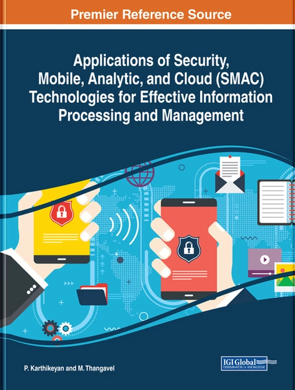 Applications of Security, Mobile, Analytic, and Cloud (SMAC) Technologies for Effective Information Processing and Management (Advances in Computer and Electrical Engineering)