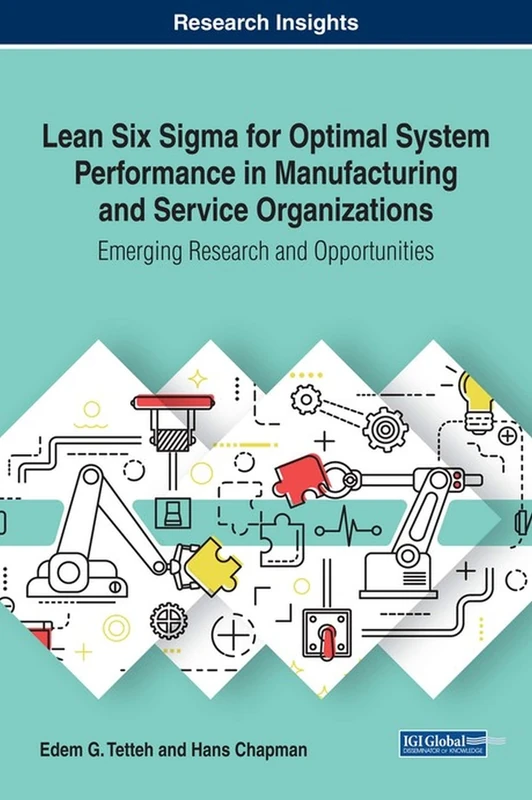 Lean Six Sigma for Optimal System Performance in Manufacturing and Service Organizations: Emerging Research and Opportunities (Advances in Logistics, Operations, and Management Science)