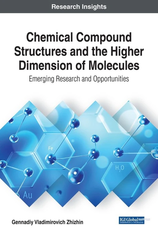 Chemical Compound Structures and the Higher Dimension of Molecules: Emerging Research and Opportunities (Advances in Chemical and Materials Engineering)
