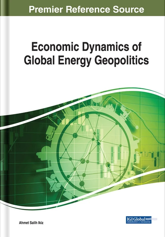 Economic Dynamics of Global Energy Geopolitics (Advances in Finance, Accounting, and Economics (AFAE))