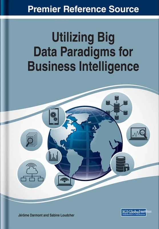Utilizing Big Data Paradigms for Business Intelligence (Advances in Business Information Systems and Analytics (ABISA))