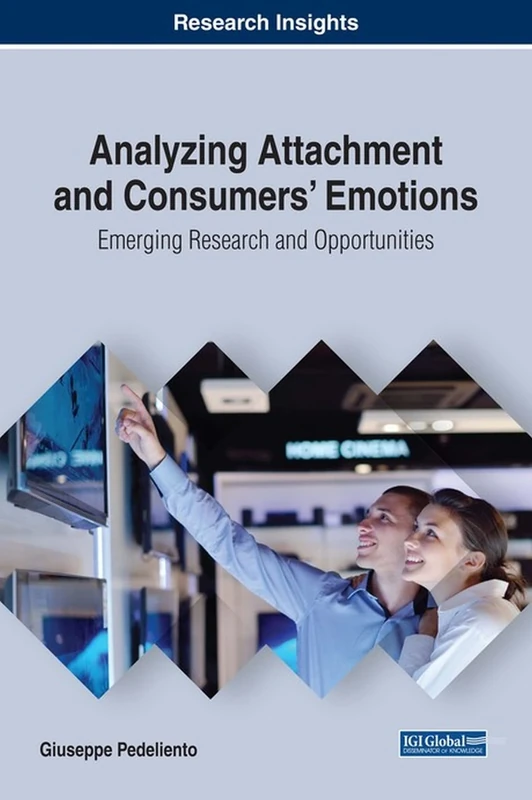 Analyzing Attachment and Consumers' Emotions: Emerging Research and Opportunities (Advances in Marketing, Customer Relationship Management, and E-Services)