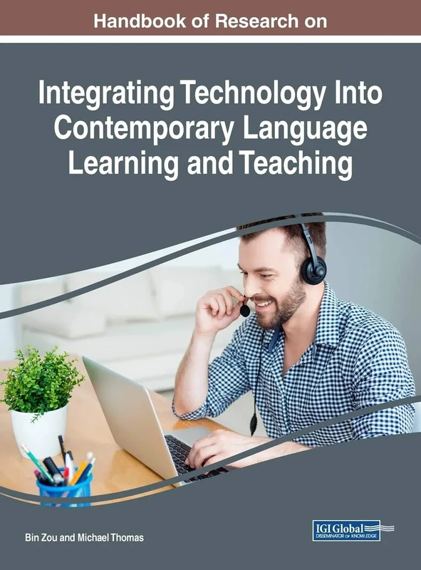 Handbook of Research on Integrating Technology Into Contemporary Language Learning and Teaching (Advances in Educational Technologies and Instructional Design)