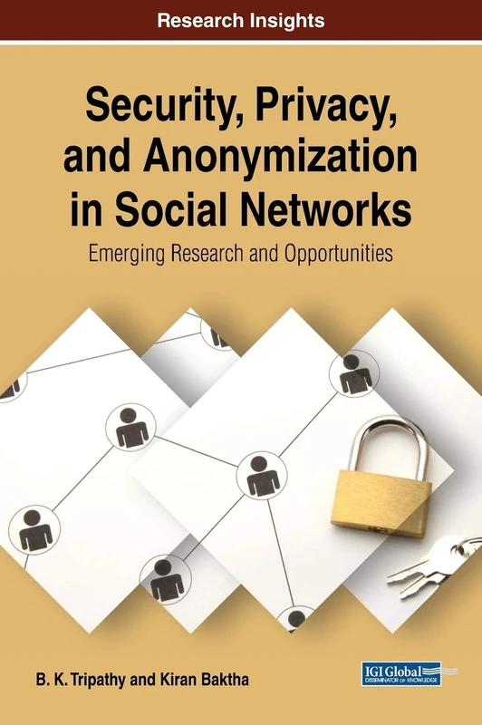Security, Privacy, and Anonymization in Social Networks: Emerging Research and Opportunities (Advances in Information Security, Privacy, and Ethics)
