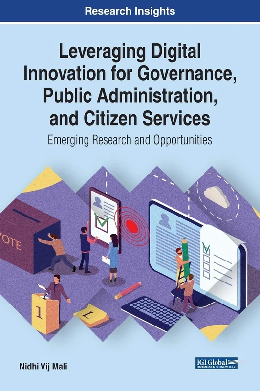Leveraging Digital Innovation for Governance, Public Administration, and Citizen Services: Emerging Research and Opportunities (Advances in Electronic ... Digital Divide, and Regional Development)