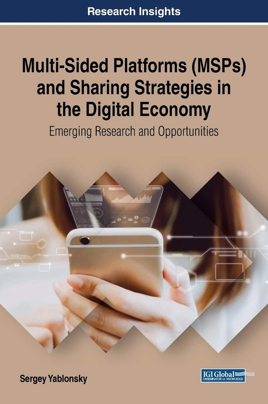 Multi-Sided Platforms (MSPs) and Sharing Strategies in the Digital Economy: Emerging Research and Opportunities (Advances in E-Business Research)