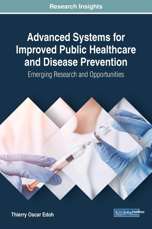 Advanced Systems for Improved Public Healthcare and Disease Prevention: Emerging Research and Opportunities (Advances in Healthcare Information Systems and Administration)