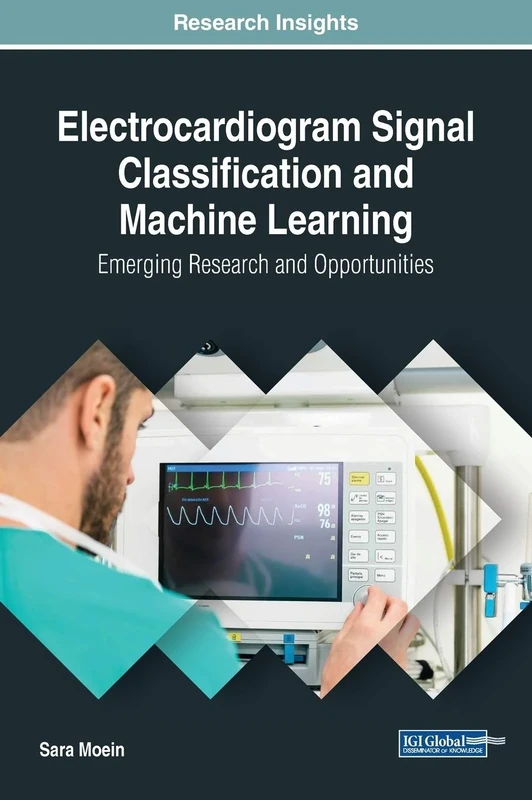 Electrocardiogram Signal Classification and Machine Learning: Emerging Research and Opportunities (Advances in Medical Technologies and Clinical Practice)