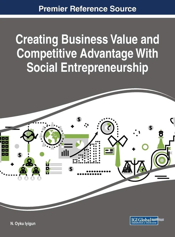 Creating Business Value and Competitive Advantage With Social Entrepreneurship (Advances in Business Strategy and Competitive Advantage (ABSCA))