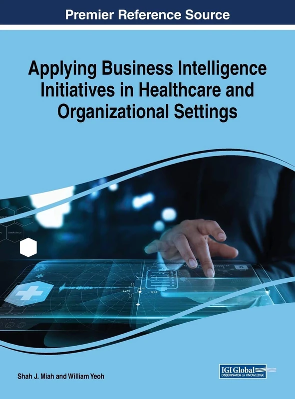 Applying Business Intelligence Initiatives in Healthcare and Organizational Settings (Advances in Business Strategy and Competitive Advantage)