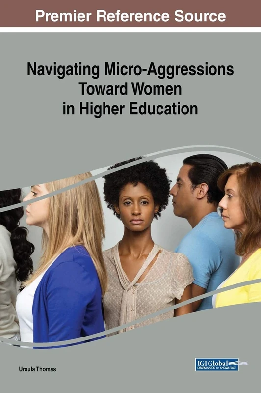 Navigating Micro-Aggressions Toward Women in Higher Education (Advances in Higher Education and Professional Development)