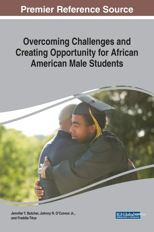 Overcoming Challenges and Creating Opportunity for African American Male Students (Advances in Educational Marketing, Administration, and Leadership)