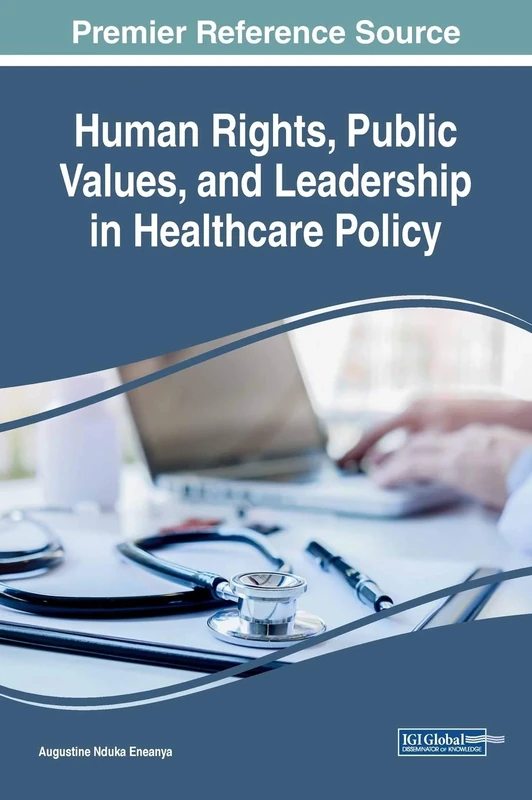 Human Rights, Public Values, and Leadership in Healthcare Policy (Advances in Healthcare Information Systems and Administration)