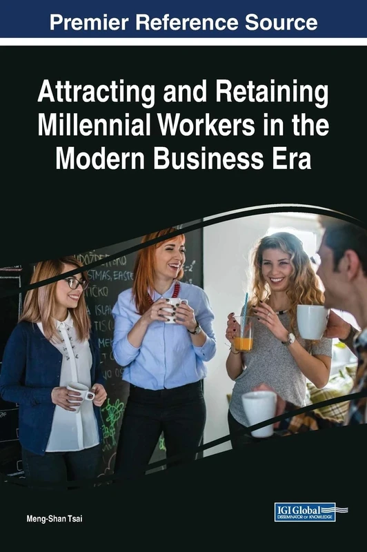 Attracting and Retaining Millennial Workers in the Modern Business Era (Advances in Human Resources Management and Organizational Development)
