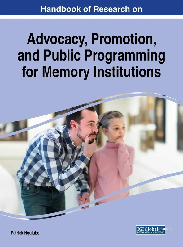 Handbook of Research on Advocacy, Promotion, and Public Programming for Memory Institutions (Advances in Public Policy and Administration)