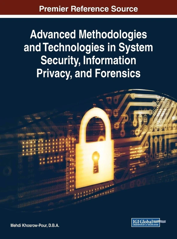 Advanced Methodologies and Technologies in System Security, Information Privacy, and Forensics (Advances in Information Security, Privacy, and Ethics)