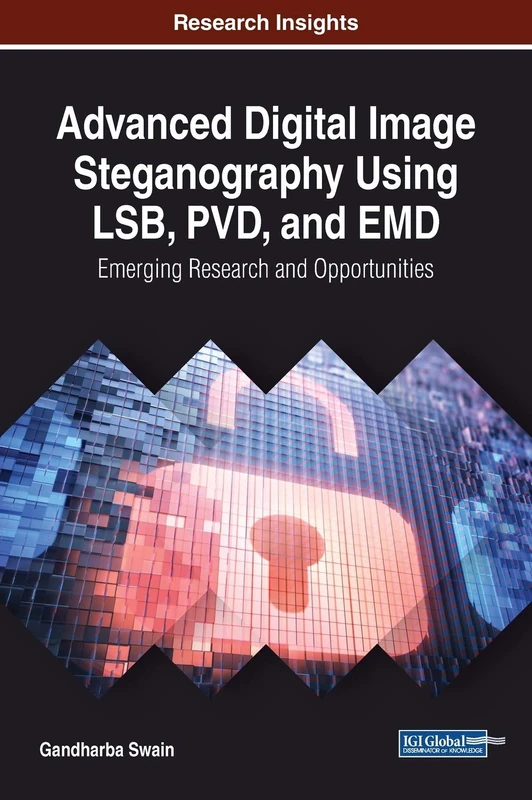Advanced Digital Image Steganography Using LSB, PVD, and EMD: Emerging Research and Opportunities (Advances in Information Security, Privacy, and Ethics)