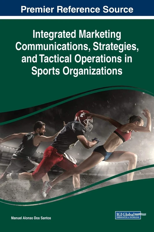 Integrated Marketing Communications, Strategies, and Tactical Operations in Sports Organizations (Advances in Marketing, Customer Relationship Management, and E-services)