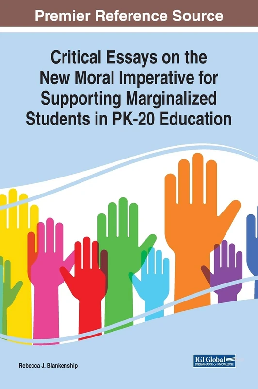 Critical Essays on the New Moral Imperative for Supporting Marginalized Students in PK-20 Education (Advances in Early Childhood and K-12 Education)