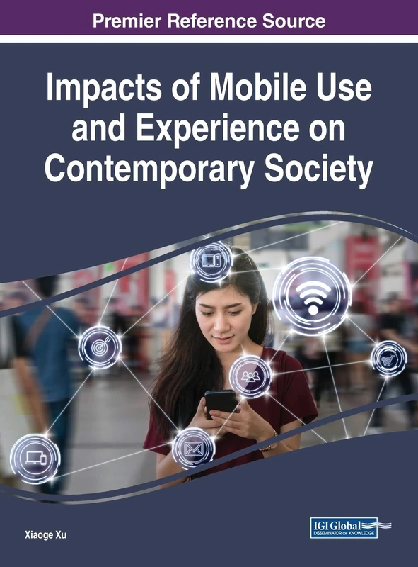 Impacts of Mobile Use and Experience on Contemporary Society (Advances in Human and Social Aspects of Technology)
