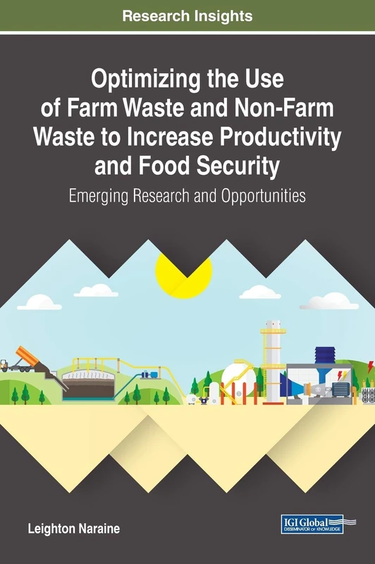 Optimizing the Use of Farm Waste and Non-Farm Waste to Increase Productivity and Food Security: Emerging Research and Opportunities (Practice, Progress, and Proficiency in Sustainability)