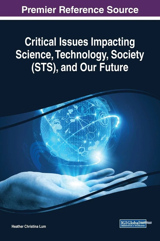 Critical Issues Impacting Science, Technology, Society (STS) and Our Future (Advances in Human and Social Aspects of Technology (AHSAT))
