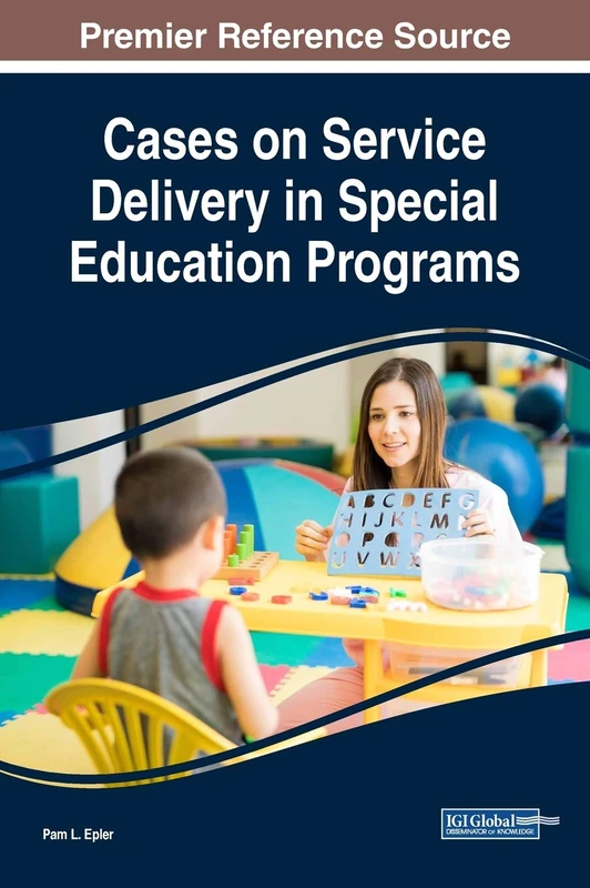 Cases on Service Delivery in Special Education Programs (Advances in Early Childhood and K-12 Education)